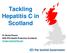 Tackling Hepatitis C in Scotland. Dr Nicola Rowan NSS PHI (Health Protection Scotland)