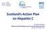 Scotland s Action Plan on Hepatitis C. Dr. Norah Palmateer CATIE Forum 2015, Making it work: From planning to practice Toronto, 15 th October 2015