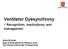Ventilator Dyssynchrony - Recognition, implications, and management