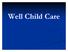 Well child care is one of the most challenging and rewarding aspects of family practice. Preventive medicine and health promotion practices applied be