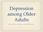 Depression among Older Adults. Prevalence & Intervention Strategies