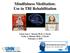 Mindfulness Meditation: Use in TBI Rehabilitation. Liesel-Ann C. Meusel, Ph.D., C.Psych. Lesley A. Ruttan, Ph.D., C.Psych.