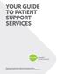 YOUR GUIDE TO PATIENT SUPPORT SERVICES
