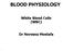 BLOOD PHYSIOLOGY. White Blood Cells (WBC) Dr Nervana Mostafa
