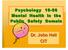 Psychology Mental Health in the Public Safety Domain. Dr. John Heil CIT