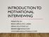 INTRODUCTION TO MOTIVATIONAL INTERVIEWING PRESENTED BY: BRIAN SERNA LPCC LADAC SERNA SOLUTIONS LLC