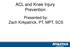 ACL and Knee Injury Prevention. Presented by: Zach Kirkpatrick, PT, MPT, SCS