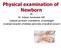Physical examination of Newborn By Dr behzad barekatain MD Assistant professor of pediatrics, neonatologist Academic member of isfahan university of