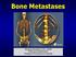 Bone Metastases. Sukanda Denjanta, M.Sc., BCOP Pharmacy Department, Chiangrai Prachanukroh Hospital
