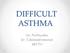 DIFFICULT ASTHMA. Dr. Prathyusha Dr. S.Balasubramanian KKCTH
