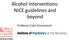 Alcohol Interventions: NICE guidelines and beyond. Professor Colin Drummond