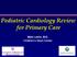 Pediatric Cardiology Review for Primary Care. Mark Lewin, M.D. Children s Heart Center