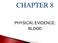 CHAPTER 8 PHYSICAL EVIDENCE: BLOOD