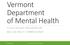 Vermont Department of Mental Health. January 31, 2017 There is no health without mental health. 1