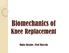 Biomechanics of. Knee Replacement. Mujda Hakime, Paul Malcolm
