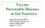 Vaccine Preventable Diseases in San Francisco. Susan Fernyak, MD MPH CDCP Section Director and Deputy Health Officer August 17, 2010