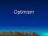 Optimism. 1. What is optimism and why is it important? 2. Understanding optimism and pessimism 3. How to lead a more optimistic life