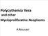 Polycythemia Vera and other Myeloproliferative Neoplasms. A.Mousavi