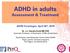 ADHD in adults. Assessment & Treatment. ADHD Foreningen, April 26 th, 2018