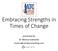 Embracing Strengths in Times of Change. presented by Dr. Monica Scamardo