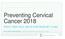 Preventing Cervical Cancer 2018 WHAT THIS WILL MEAN FOR PRIMARY CARE