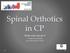 Spinal Orthotics in CP What can we do? Andrew Schneider Snr Orthotist BCH ROH