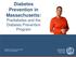 Diabetes Prevention in. Massachusetts: Prediabetes and the Diabetes Prevention Program. Diabetes Prevention and Control