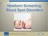 Newborn Screening: Blood Spot Disorders