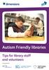 Autism Friendly libraries. Tips for library staff and volunteers. In partnership with...