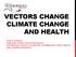 VECTORS CHANGE CLIMATE CHANGE AND HEALTH