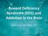 Reward Deficiency Syndrome (RDS) and Addiction in the Brain. Lyle R. Fried, CAP, ICADC, CHC