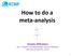 How to do a meta-analysis. Orestis Efthimiou Dpt. Of Hygiene and Epidemiology, School of Medicine University of Ioannina, Greece