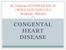 By Dickens ATURWANAHO & ORIBA DAN LANGOYA MAKchs, MBchB CONGENTAL HEART DISEASE