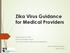 Zika Virus Guidance for Medical Providers. Denise Smith, PHN, MPA Director of Disease Control Kern County Public Health Services Department
