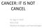 CANCER: IT IS NOT CANCEL. Dr. Jigar G. Patel M.D.,D.M. Medical oncologist and haematologist