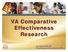 VA Comparative Effectiveness Research. Joel Kupersmith, MD Chief Research & Development Officer