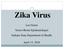Zika Virus. Lee Green Vector-Borne Epidemiologist Indiana State Department of Health. April 13, 2016