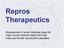 Repros Therapeutics. Development of small molecule drugs for major unmet medical needs that treat male and female reproductive disorders.