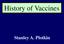 History of Vaccines. Stanley A. Plotkin ADVAC HISTORY /21/ :21 AM