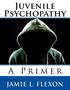 Juvenile Psychopathy A Primer. Jamie L. Flexon, Ph.D.