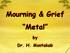 Mourning & Grief Metal. by Dr. H. Montakab