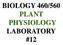 BIOLOGY 460/560 PLANT PHYSIOLOGY LABORATORY #12