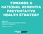 TOWARDS A NATIONAL DEMENTIA PREVENTATIVE HEALTH STRATEGY