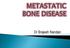 Skeletal metastases are the most common variety of bone tumors and should always be considered in the differential diagnosis, particularly in older