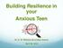 Building Resilience in your Anxious Teen. Dr. G. W. Williams Secondary School