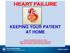 HEART FAILURE KEEPING YOUR PATIENT AT HOME