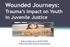 Wounded Journeys: Trauma s Impact on Youth in Juvenile Justice. Rebecca Marquez, M.Ed. BSW Texas Juvenile Justice Department