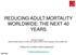 REDUCING ADULT MORTALITY WORLDWIDE: THE NEXT 40 YEARS