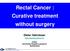 Rectal Cancer : Curative treatment without surgery