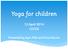 Yoga for children. 12 April 2014 CECEK. Presented by Kym Mills and Erica Barron